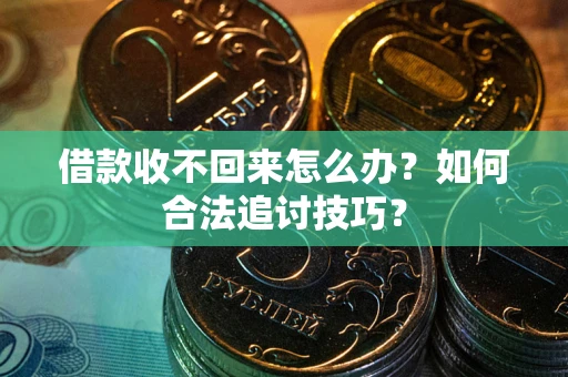 北京借款收不回来怎么办？如何合法追讨技巧？