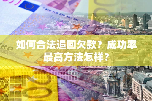 北京如何合法追回欠款？成功率最高方法怎样？