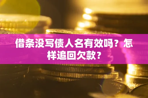 北京借条没写债人名有效吗？怎样追回欠款？