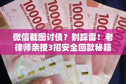 北京微信截图讨债？别踩雷！老律师亲授3招安全回款秘籍